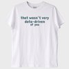 "That Was Not Very Data-driven of You" T-Shirt
