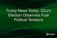 Trump News Today: DOJ's Election Observers Fuel Political Tensions | Meyka