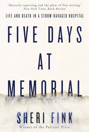 Five Days at Memorial: Life and Death in a Storm-Ravaged Hospital