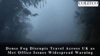Dense Fog Disrupts Travel Across UK as Met Office Issues Widespread Warning - Colitco