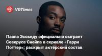 Паапа Эссьеду официально сыграет Северуса Снейпа в сериале «Гарри Поттер»: раскрыт актёрский состав