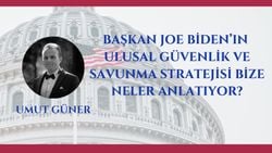 Başkan Joe Biden’ın Ulusal Güvenlik ve Savunma Stratejisi Bize Neler Anlatıyor?