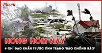 Nóng hôm nay: Chỉ đạo khẩn trước tình trạng 'bão chồng bão’