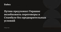 Путин предложил Украине возобновить переговоры в Стамбуле без предварительных условий