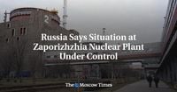 Russia Says Situation at Zaporizhzhia Nuclear Plant Under Control - The Moscow Times