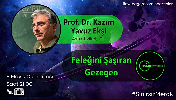 Feleğini Şaşıran Gezegen - Prof. Dr. Kazım Yavuz Ekşi - COSMIC Particles