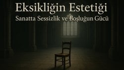 Eksikliğin Estetiği: Sanatta Sessizlik ve Boşluğun Gücü