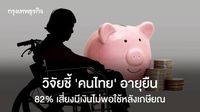 วิจัยชี้ ‘คนไทย’ อายุยืน 82% เสี่ยงมีเงินไม่พอใช้หลังเกษียณ