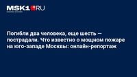 Погибли два человека, еще шесть — пострадали. Что известно о мощном пожаре на юго-западе Москвы: онлайн-репортаж