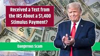 Received a Text from the IRS About a $1,400 Stimulus Payment? Here’s Why It Could Be a Dangerous Scam