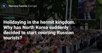 Holidaying in the hermit kingdom. Why has North Korea suddenly decided to start courting Russian tourists? — Novaya Gazeta Europe