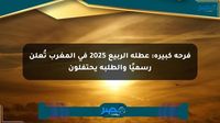 فرحة كبيرة: عطلة الربيع 2025 في المغرب تُعلن رسميًا والطلبة يحتفلون - مصر بوست