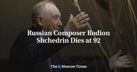 Russian Composer Rodion Shchedrin Dies at 92 - The Moscow Times