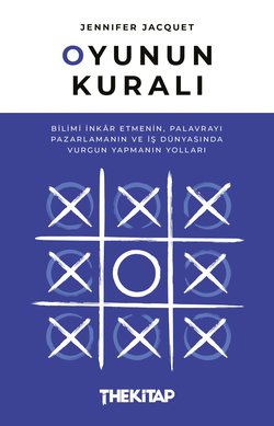 Oyunun Kuralı: Bilimi İnkâr Etmenin, Palavrayı Pazarlamanın ve İş Dünyasında Vurgun Yapmanın Yolları