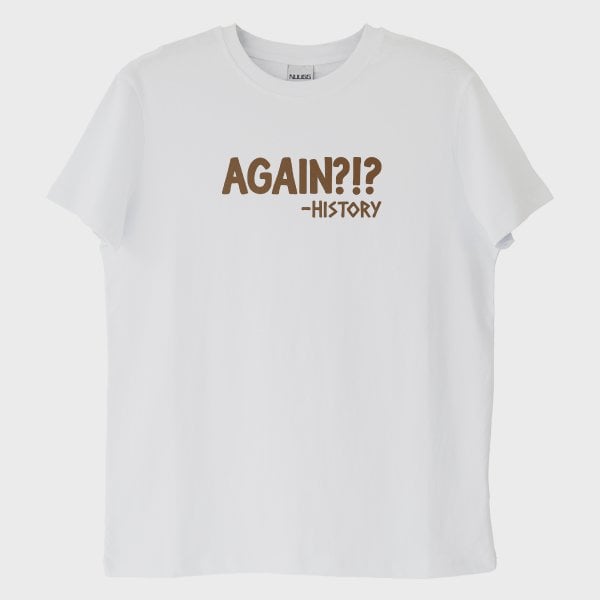 "Again?! -History": Tarih Tekerrürden İbaret T-Shirt