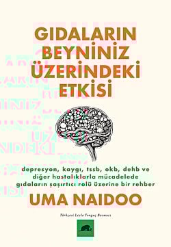 Gıdaların Beyniniz Üzerindeki Etkisi - Depresyon, Kaygı, TSSB, OKB, DEHB ve Diğer Hastalıklarla Mücadelede Gıdaların Şaşırtıcı Rolü Üzerine Bir Rehber