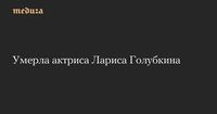 Умерла актриса Лариса Голубкина — Meduza