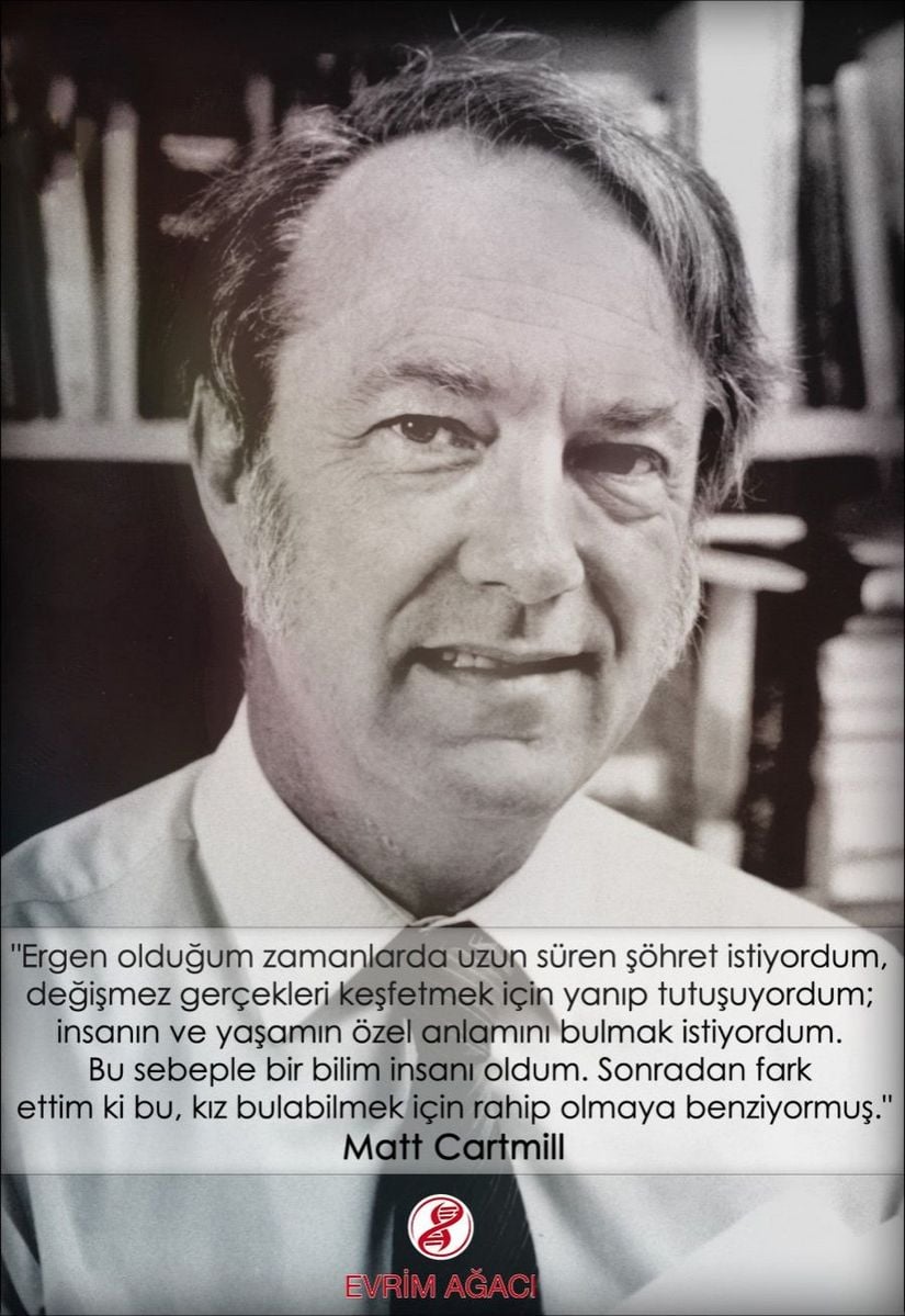 Dr. Cartmill son derece başarılı ve tanınmış bir antropologdur. İnsanlar ve diğer hayvan türlerinin evrimi ile evrimsel biyoloji felsefesi hakkında çok sayıda atıf almış 100'den fazla makale yayınlamıştır. Atasal primatların evrimi konusunda çalıştığı gibi, üst düzey primatların kökenleri ve birbirleriyle olan akrabalıkları, ön maymunların anatomisi, erken insansıların adaptasyonları, dört ayak üzerinde yürüme, kafatası evrimi ve bilim felsefesi üzerine devrimsel çalışmalara imza atmıştır. 1993 yılında yazdığı ödüllü &quot;Sabaha Karşı Ölüme Bir Bakış&quot; başlıklı kitabında insan evriminde avlanmanın yeri ile ilgili olarak son derece kıvrak bir zekaya dayanan eleştiriler getirmiştir ve konuyu analiz etmiştir. 2009 yılında yayımlanan &quot;İnsanın Soy Hattı&quot; kitabının eş yazarıdır. Ayrıca Dünya'nın en önde gelen dergilerinden Science'ı çıkaran Amerikan Bilimin İlerleyişi Derneği üyesidir, Amerikan Fiziksel Antropologlar Derneği'nin eski başkanıdır, International Journal of Primatology dergisinin kurucu eş-editörüdür ve International Journal of Physical Anthropology dergisinin eski baş editörüdür. Aynı zamanda üstün animasyon tasarlama becerileriyle ve öğrencileri arasında son derece popüler olan espri anlayışıyla bilinmektedir.