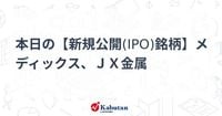 本日の【新規公開(IPO)銘柄】メディックス、ＪＸ金属 | 注目株 - 株探ニュース