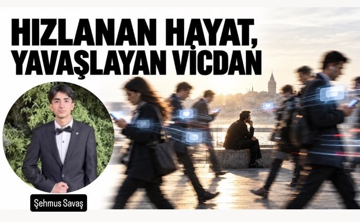 HIZLANAN HAYAT, YAVAŞLAYAN VİCDAN