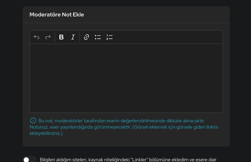"Bu not, moderatörler tarafından eserin değerlendirilmesinde dikkate alınacaktır. Notunuz, eser yayınlandığında görünmeyecektir. (Görsel eklemek için görsele giden linkini ekleyebilirsiniz.)"