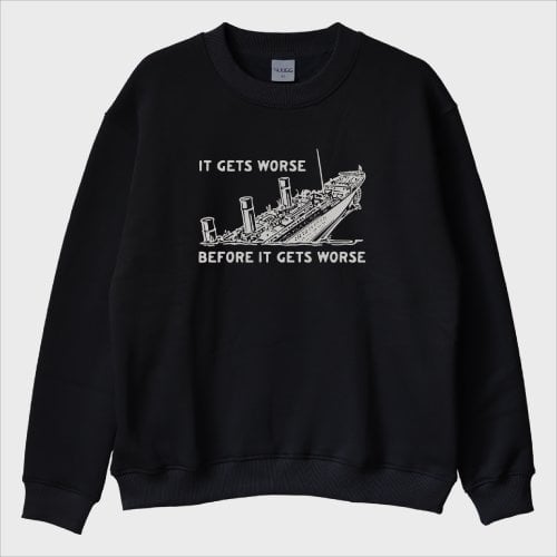 ''Titanic - It’s Get Worse'' Sweatshirt