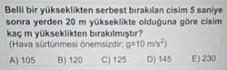Belli bir yükseklikten serbest bırakılan cisim 5 saniye sonra yerden 20 m yükseklikte olduğuna göre cisim kaç m yükseklikten bırakılmıştır?