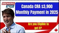 Canada CRA $3,900 Monthly Payment in 2025 – Are you Eligible to get it? When It Will Be Deposited? - UP Excise Portal