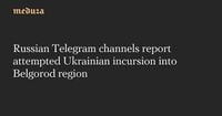 Russian Telegram channels report attempted Ukrainian incursion in Belgorod