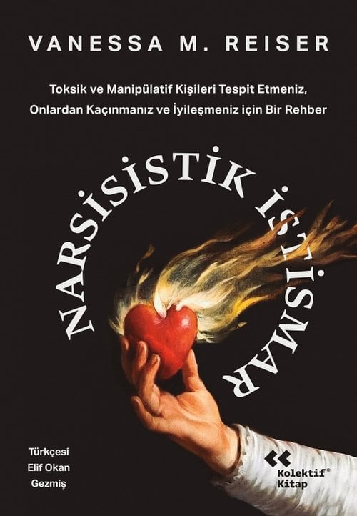 Narsisistik İstismar - Toksik ve Manipülatif Kişileri Tespit Etmeniz, Onlardan Kaçınmanız ve İyileşmeniz için Bir Rehber