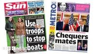 Newspaper headlines: 'Use troops to stop boats' and 'Chequers mates'