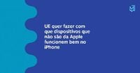 UE quer fazer com que dispositivos que não são da Apple funcionem bem no iPhone