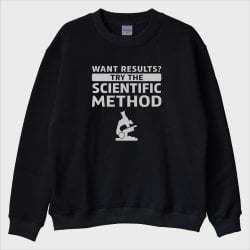 ''Want Results Try Scientific Method'' Sweatshirt