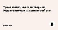 Трамп заявил, что переговоры по Украине выходят на критический этап