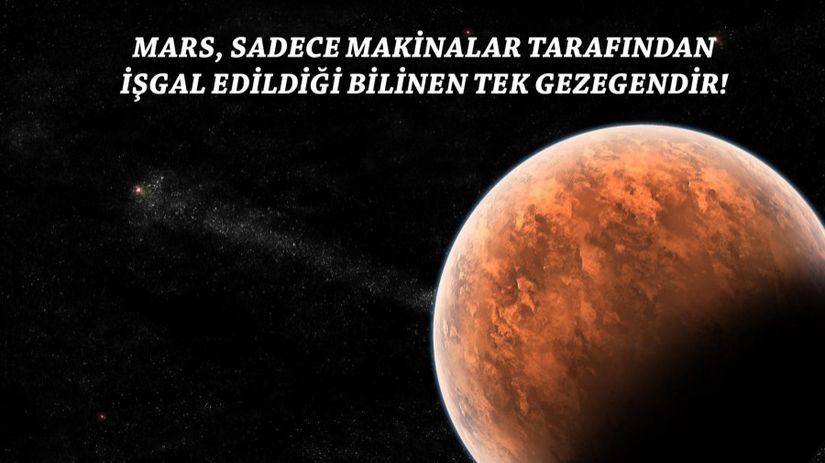 Mars, sadece makinalar tarafından işgal edildiği bilinen tek gezegendir!