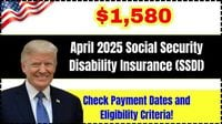 April 2025 $1,580 Social Security Disability Insurance (SSDI): Check Payment Dates and Eligibility Criteria! - LKO Uniexam.in