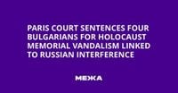 Paris Court Sentences Four Bulgarians for Holocaust Memorial Vandalism Linked to Russian Interference | Ukraine news - #Mezha
