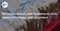 Врач рассказал, как правильно есть кулич без вреда для здоровья