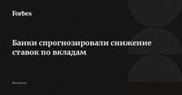 Банки спрогнозировали снижение ставок по вкладам