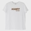 "Again?! -History": Tarih Tekerrürden İbaret T-Shirt