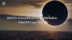 2024'te Gerçekleşecek Birbirinden Güzel 9 Uzay Olayı