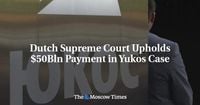 Dutch Supreme Court Upholds $50Bln Payment in Yukos Case - The Moscow Times