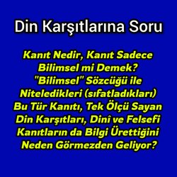 Kanıt Nedir, Sadece Bilimsel mi Demek, Bilimsel Kanıtı Tek Ölçü Sayan Din Karşıtları, Dini ve Felsefi Kanıtların da Bilgi Ürettiğini Neden Görmezden Geliyor?