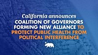 California announces coalition of Governors forming new alliance to protect public health from political interference | Governor of California