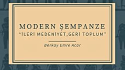 MODERN ŞEMPANZE - "İleri Medeniyet, Geri Toplum"