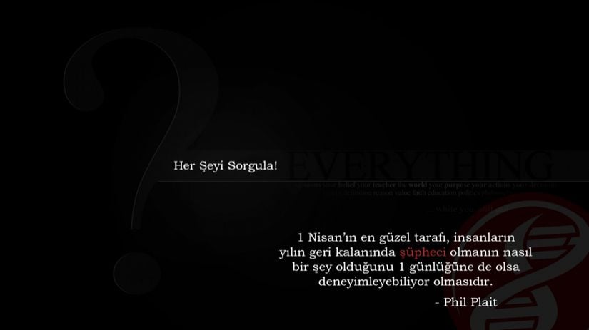 &quot;1 Nisan’ın en güzel tarafı, insanların yılın geri kalanında şüpheci olmanın nasıl bir şey olduğunu 1 günlüğüne de olsa deneyimleyebiliyor olmasıdır.&quot; - Phil Plait (Astronom, Skeptik, Popüler Bilim Yazarı)