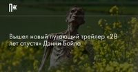 Вышел новый пугающий трейлер «28 лет спустя» Дэнни Бойла