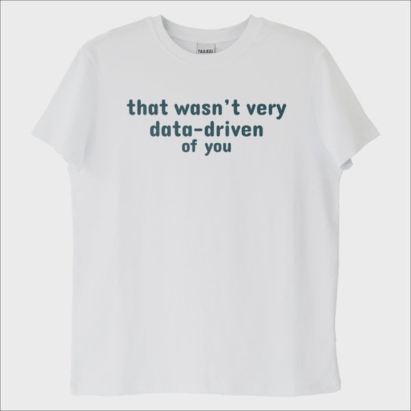 "That Was Not Very Data-driven of You" T-Shirt