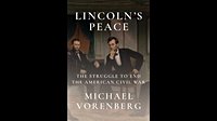 <i>Lincoln’s Peace: The Struggle to End the American Civil War</i>, by Michael Vorenberg