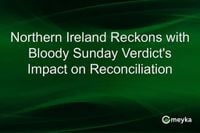 Northern Ireland Reckons with Bloody Sunday Verdict's Impact on Reconciliation | Meyka